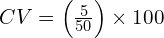   CV = \Bigl(\frac{5}{50}\Bigr) \times 100 % = 10% 
